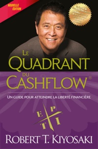 Robert Kiyosaki - Le quadrant du cashflow - Un guide pour atteindre la liberté financière.