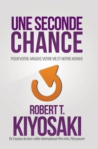 Robert Kiyosaki - Une seconde chance - Pour votre argent, pour votre vie et notre monde.