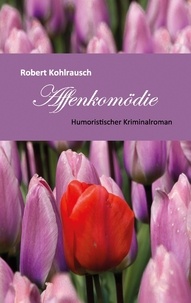 Robert Kohlrausch et Peter Frey - Eine Affenkomödie - Humoristischer Kriminalroman.