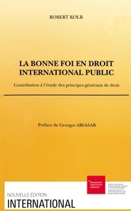 Robert Kolb - La bonne foi en droit international public. - Contribution à l'étude des principes généraux de droit.