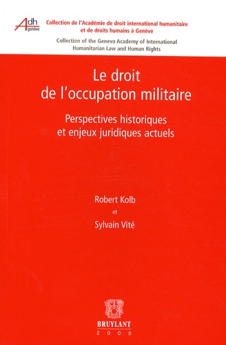 Robert Kolb et Sylvain Vité - Le droit de l'occupation militaire - Perspectives historiques et enjeux juridiques actuels.
