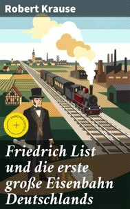 Friedrich List und die erste große Eisenbahn Deutschlands