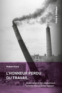 Robert Kurz - L'honneur perdu du travail - Le socialisme des producteurs comme impossibilité logique.