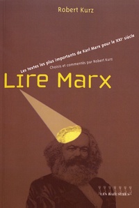 Robert Kurz - Lire Marx - Les principaux textes de Karl Marx pour le XXIe siècle.