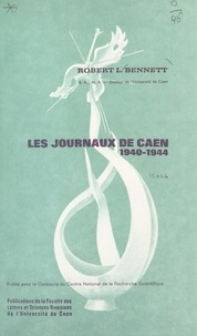 Robert L. Bennett et  Faculté des Lettres et Science - Les journaux de Caen, 1940-1944 - Étude des principaux journaux de la région caennaise, de juin 1940 à juin 1944.