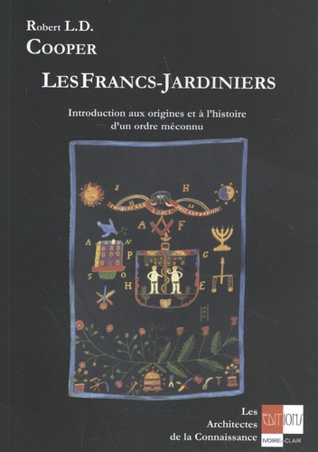 Robert L. D. Cooper - Les Francs-Jardiniers - Introduction aux origines et à l'histoire d'un ordre méconnu.