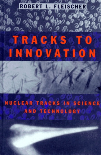 Robert-L Fleischer - TRACKS TO INNOVATION. - Nuclear Tracks in Science and Technology, édition en anglais.