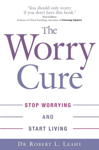 The Worry Cure. Stop worrying and start living