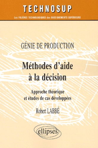 Robert Labbe - Genie De Production : Methodes D'Aide A La Decision. Approche Theorique Et Etudes De Cas Developpees.