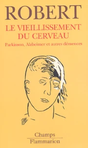 Le Vieillissement Du Cerveau. Parkinson, Alzheimer Et Autres Demences