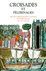  Robert Laffont - Croisades et pèlerinages - Récits, chroniques et voyages en Terre Sainte, XIIème-XVIème siècle.