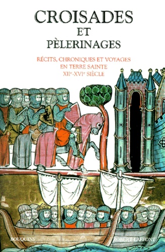  Robert Laffont - Croisades et pèlerinages - Récits, chroniques et voyages en Terre Sainte, XIIème-XVIème siècle.