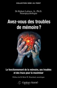 Robert Laforce, Jr, Ph. D. - Avez-vous des troubles de mémoire ? - Le fonctionnement de la mémoire, ses troubles et des trucs pour la maximiser.