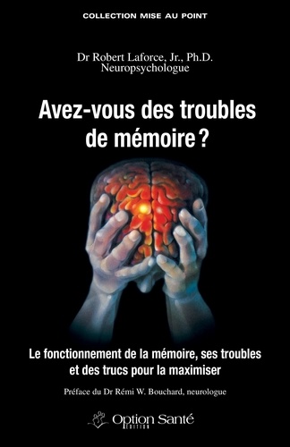Robert Laforce, Jr, Ph. D. - Avez-vous des troubles de mémoire ? - Le fonctionnement de la mémoire, ses troubles et des trucs pour la maximiser.