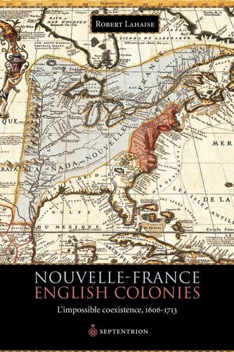 Robert Lahaise - Nouvelle-France, English colonies - L'impossible coexistance, 1606-1713.