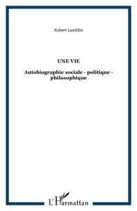 Une vie : autobiographie sociale, politique, philosophique