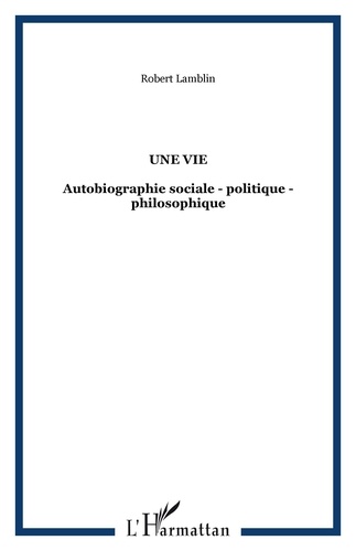 Robert Lamblin - Une vie : autobiographie sociale, politique, philosophique.