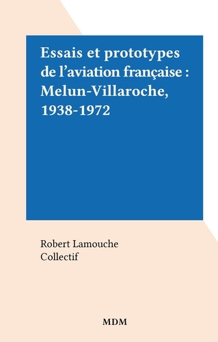 Essais et prototypes de l'aviation française : Melun-Villaroche, 1938-1972