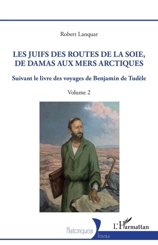 Les Juifs des routes de la soie, de Damas aux mers arctiques. 2 Suivant le livre des voyages de Benjamin de Tudèle - Volume 2