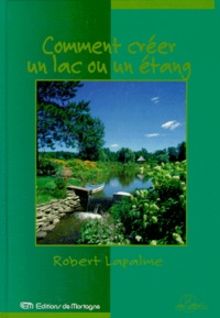 Robert LaPalme - Comment créer un lac ou un étang - Guide "À fleur d'eau".