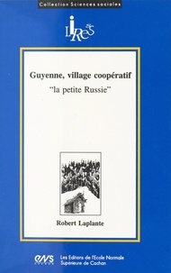 Robert Laplante - Guyenne, village coopératif : la petite Russie.