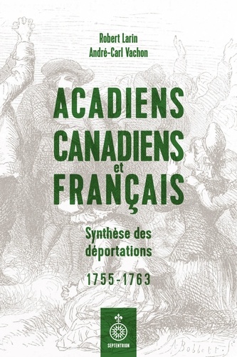 Robert Larin - Acadiens, canadiens et francais. synthese des deportations.