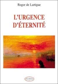 Robert Lartigue - L'Urgence D'Eternite.
