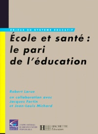 Robert Larue - Ecole Et Sante. Le Pari De L'Education.