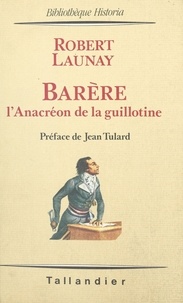 Robert Launay - Barère - L'Anacréon de la guillotine.