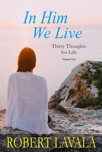  Robert Lavala - In Him We Live - Thirty Thoughts for Life.