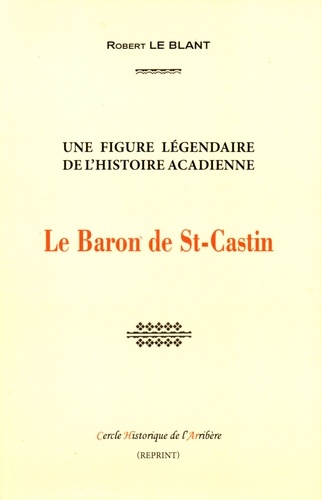 Le Baron de St-Castin. Une figure légendaire de l'Histoire acadiennes