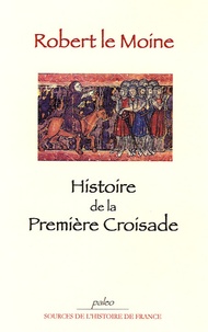  Robert le Moine - Histoire de la première croisade.