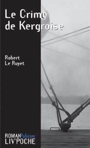 Robert Le Ruyet - Le Crime De Kergroise.
