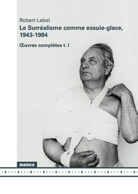 Robert Lebel - Oeuvres complètes - Tome 1, Le Surréalisme comme essuie-glace, 1943-1984.