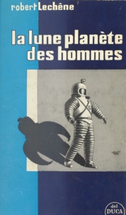 Robert Lechêne et Lucien Barnier - La lune, planète des hommes.