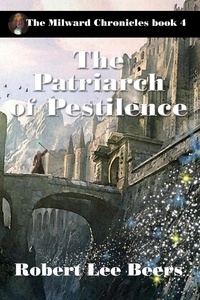  Robert Lee Beers - The Patriarch of Pestilence - The Milward Chronicles, #4.