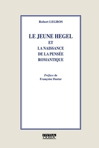 Robert Legros - Le jeune Hegel et la naissance de la pensée romantique.