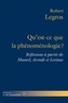 Robert Legros - Qu'est-ce que la phénoménologie ? - Réflexions à partir de Husserl, Arendt et Levinas.