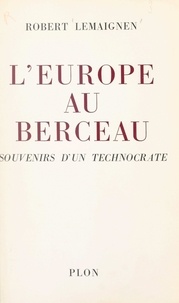 Robert Lemaignen - L'Europe au berceau - Souvenirs d'un technocrate.