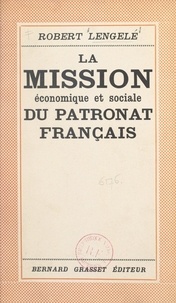 Robert Lengelé - La mission économique et sociale du patronat français.