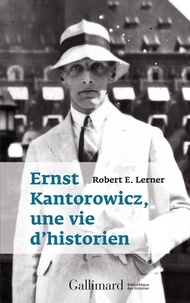 Robert Lerner - Ernst Kantorowicz, une vie d’historien.