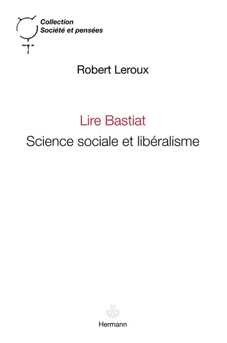 Robert Leroux - Lire Bastiat - Science sociale et libéralisme.