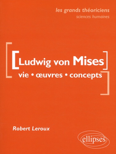 Ludwig von Mises. Vie, oeuvres, concepts