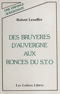 Robert Lesaffre - Des bruyères d'Auvergne aux ronces du S.T.O. : une vie auvergnate.