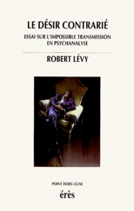 Robert Lévy - Le Desir Contrarie. Essai Sur L'Impossible Transmission En Psychanalyse.