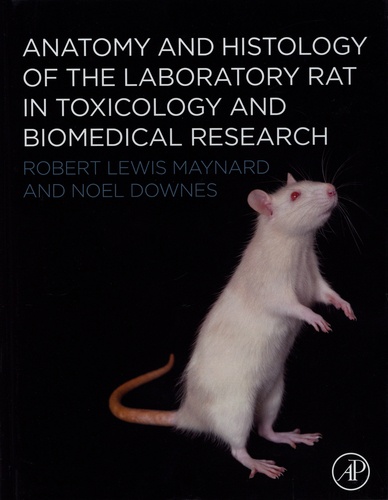 Robert Lewis Maynard et Noel Downes - Anatomy and histology of the laboratory rat in toxicology and biomedical research.