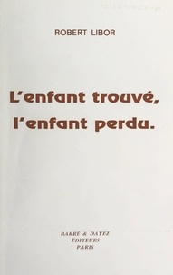 Robert Libor - L'enfant trouvé, l'enfant perdu.