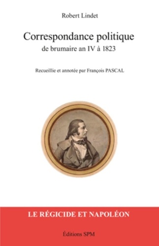 Robert Lindet - Correspondance politique de brumaire an IV à 1823.