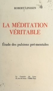 Robert Linssen - La méditation véritable : étude des pulsions pré-mentales.