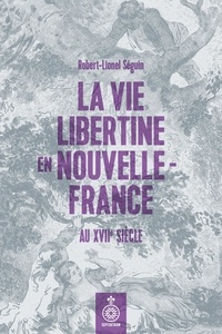 Robert-Lionel Seguin - La vie libertine en nouvelle-france.